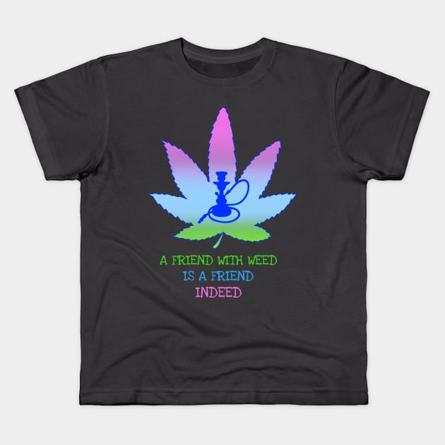 A friend with weed is a friend indeed Kids T-Shirt by Zipora